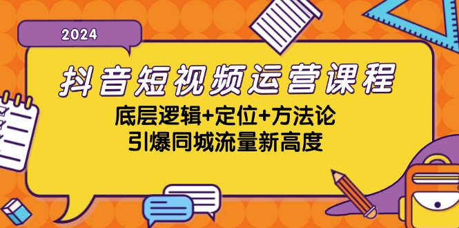抖音短视频运营课程,底层逻辑+定位+方法论,引爆同城流量新高度-轻创社项目网