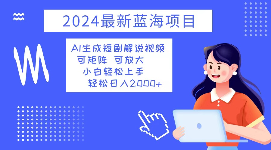 图片[1]-（12906期）2024最新蓝海项目 AI生成短剧解说视频 小白轻松上手 日入2000+