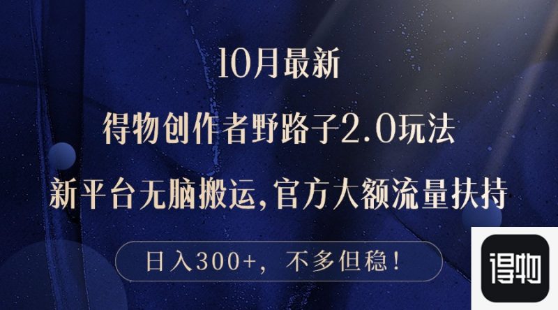 （12901期）10月最新得物创作者野路子2.0玩法，新平台无脑搬运，日入300+-轻创社项目网