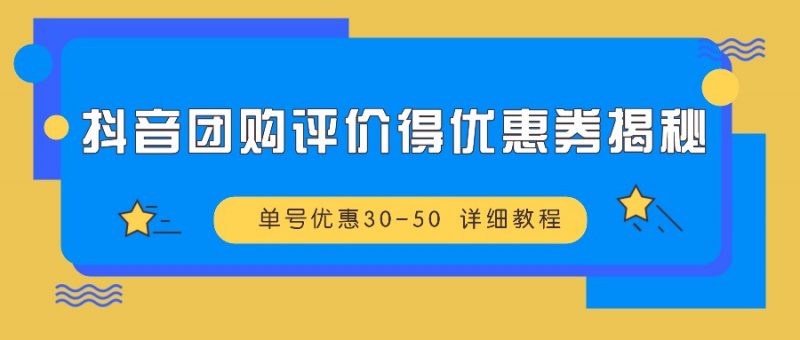 抖音团购评价得优惠券揭秘 单号优惠30-50 详细教程-轻创社项目网
