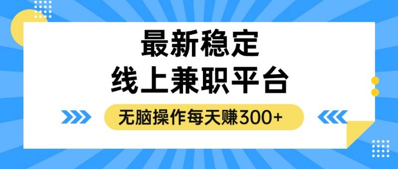 （12893期）揭秘稳定的线上兼职平台，无脑操作每天赚300+-轻创社项目网