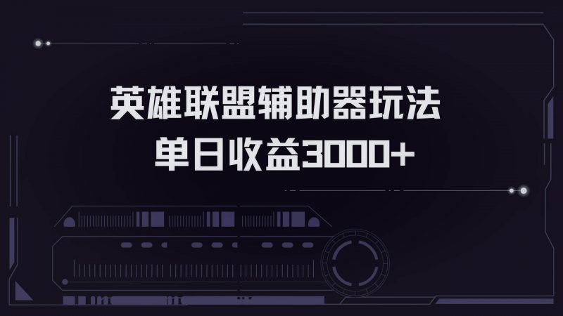 （13121期）英雄联盟辅助器掘金单日变现3000+-轻创社项目网