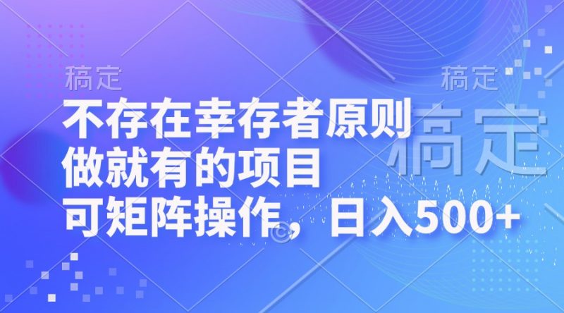 (12989期)不存在幸存者原则,做就有的项目,可矩阵操作,日入500+-轻创社项目网