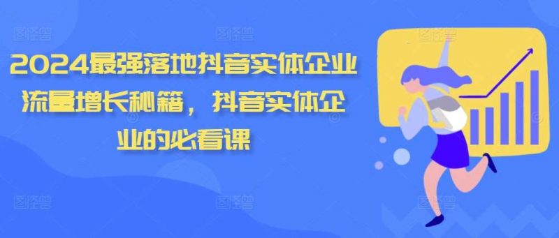 2024最强落地抖音实体企业流量增长秘籍,抖音实体企业的必看课-轻创社项目网
