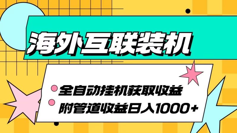 海外乐云互联装机全自动挂机附带管道收益 轻松日入1000+-轻创社项目网