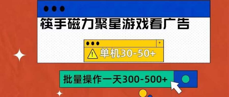 筷手磁力聚星4.0实操玩法,单机30-50+可批量放大【揭秘】-轻创社项目网