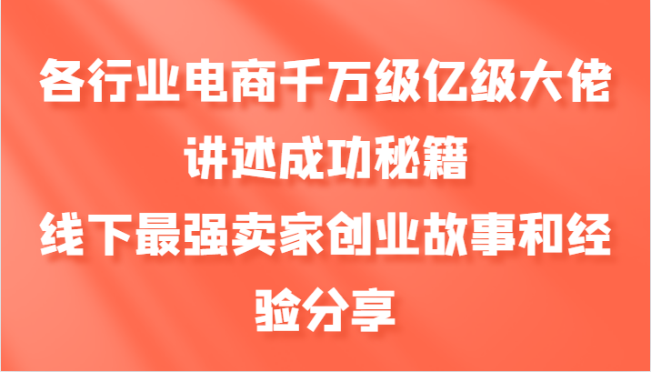 各行业电商千万级亿级大佬讲述成功秘籍,线下最强卖家创业故事和经验分享-轻创社项目网