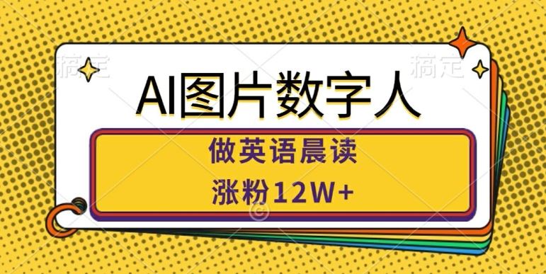 AI图片数字人做英语晨读,涨粉12W+,市场潜力巨大-轻创社项目网