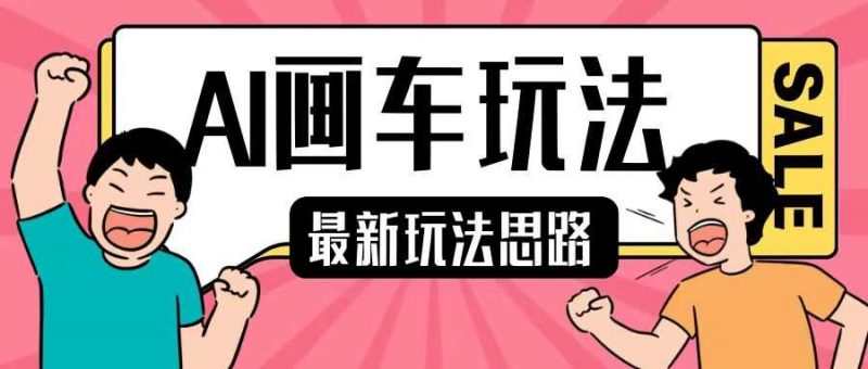 最新AI画车玩法,2分钟一个作品,小白轻松上手单日收入200+-轻创社项目网