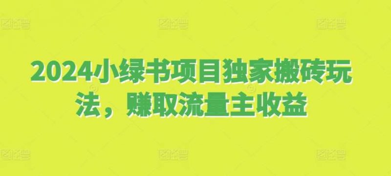 2024小绿书项目独家搬砖玩法,赚取流量主收益-轻创社项目网