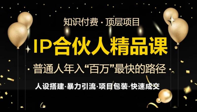 (13297期)IP合伙人最新精品课程,知识付费全流程+最强引流术+小白避坑指南-轻创社项目网
