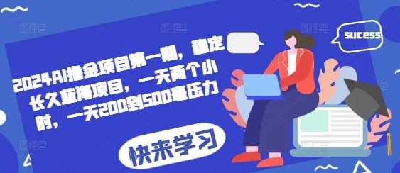 2024AI撸金项目第一期,稳定长久蓝海项目,一天两个小时,一天200到500毫压力-轻创社项目网