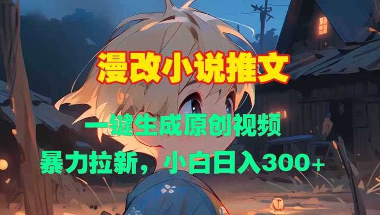 漫改小说推文,一键生成原创视频,暴力拉新,小白日入3张-轻创社项目网