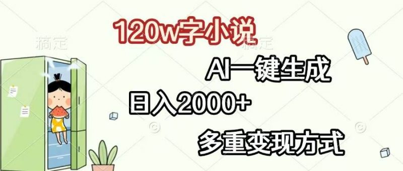 (13485期)120w字小说,AI一键生成,日入2000+,多重变现方式-轻创社项目网
