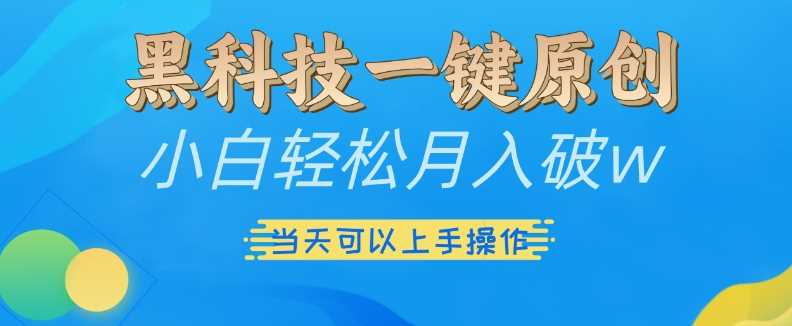 黑科技一键原创小白轻松月入破w,三当天可以上手操作【揭秘】-轻创社项目网