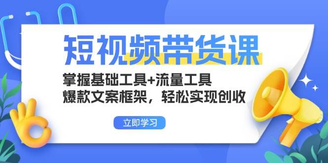 (13356期)短视频带货课:掌握基础工具+流量工具,爆款文案框架,轻松实现创收-轻创社项目网