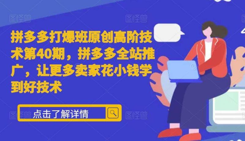 拼多多打爆班原创高阶技术第40期,拼多多全站推广,让更多卖家花小钱学到好技术-轻创社项目网