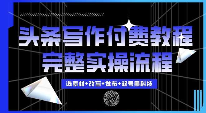 今日头条写作付费私密教程,轻松日入3位数,完整实操流程【揭秘】-轻创社项目网