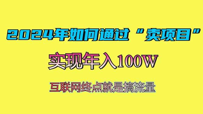 (13419期)2024年如何通过“卖项目”赚取100W:最值得尝试的盈利模式-轻创社项目网