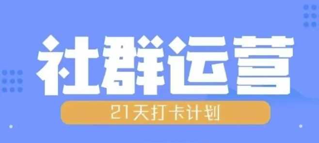 比高21天社群运营培训,带你探讨社群运营的全流程规划-轻创社项目网