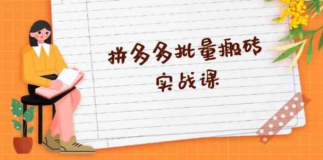 拼多多批量搬砖实战课,全自动剪辑发布,黑科技新技术与爆款选品策略-轻创社项目网