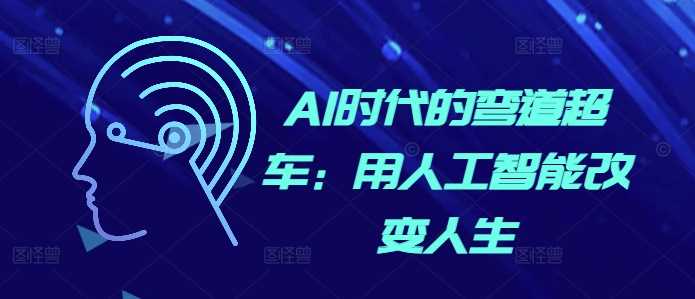 AI时代的弯道超车:用人工智能改变人生-轻创社项目网
