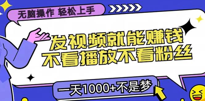 (13283期)无脑操作,只要发视频就能赚钱?不看播放不看粉丝,小白轻松上手,一天…-轻创社项目网