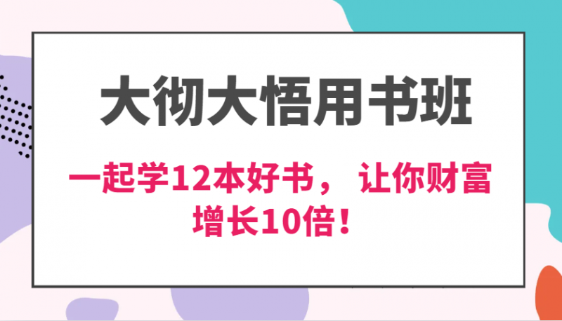 大彻大悟用书班,价值N万的课,一起学12本好书, 交付力创新提高3倍,财富增长10倍!-轻创社项目网