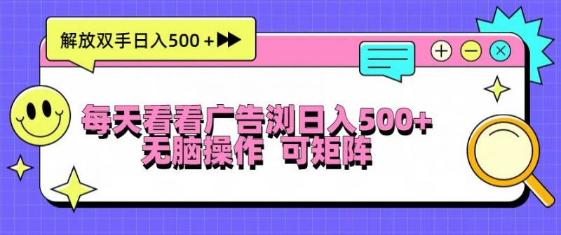 (13344期)每天看看广告浏览日入500+操作简単,无脑操作,可矩阵-轻创社项目网