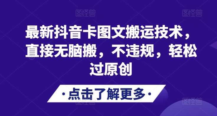 最新抖音卡图文搬运技术,直接无脑搬,不违规,轻松过原创-轻创社项目网