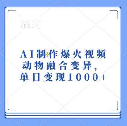 AI制作爆火视频,动物融合变异,单日变现1k-轻创社项目网
