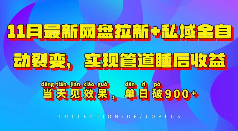 11月最新网盘拉新+私域全自动裂变,实现管道睡后收益,当天见效果,单日破900+-轻创社项目网