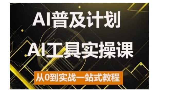 AI普及计划,2024AI工具实操课,从0到实战一站式教程-轻创社项目网