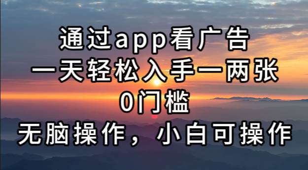 (13207期)通过app看广告,一天轻松入手一两张0门槛,无脑操作,小白可操作-轻创社项目网