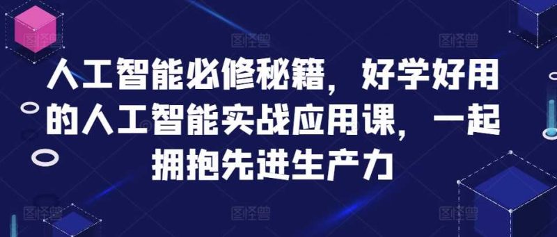 人工智能必修秘籍,好学好用的人工智能实战应用课,一起拥抱先进生产力-轻创社项目网