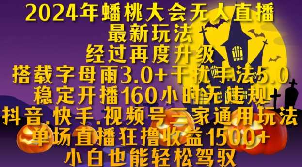 2024年蟠桃大会无人直播最新玩法,稳定开播160小时无违规,抖音、快手、视频号三家通用玩法【揭秘】-轻创社项目网