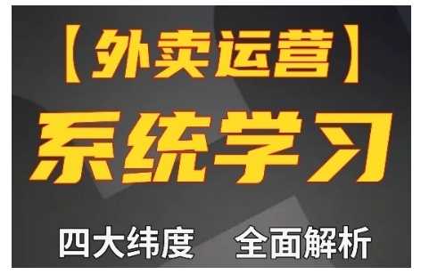 外卖运营高阶课,四大维度,全面解析,新手小白也能快速上手,单量轻松翻倍-轻创社项目网