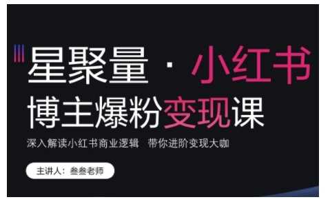 小红书博主爆粉变现课,深入解读小红书商业逻辑,带你进阶变现大咖-轻创社项目网
