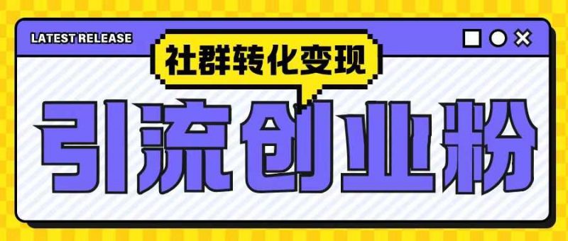 最新抖音引流创业粉玩法,之社群转化变现思路(揭秘)-轻创社项目网