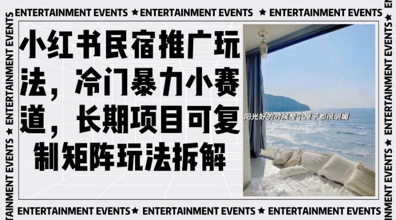 (13474期)小红书民宿推广玩法,冷门暴力小赛道,长期项目可复制矩阵玩法拆解-轻创社项目网