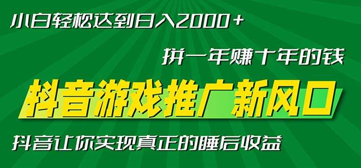 (13331期)新风口抖音游戏推广—拼一年赚十年的钱,小白每天一小时轻松日入2000+-轻创社项目网