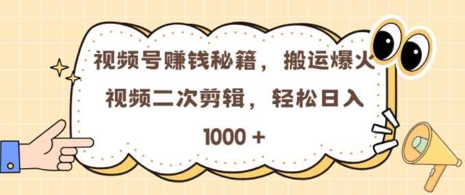 视频号 0门槛,搬运爆火视频进行二次剪辑,轻松实现日入几张【揭秘】-轻创社项目网