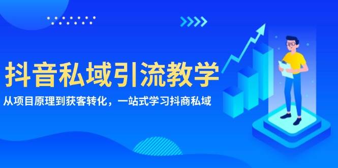 抖音私域引流教学:从项目原理到获客转化,一站式学习抖商私域-轻创社项目网