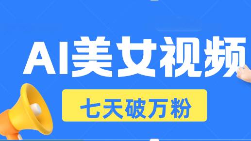 (13420期)AI美女视频玩法,短视频七天快速起号,日收入500+-轻创社项目网
