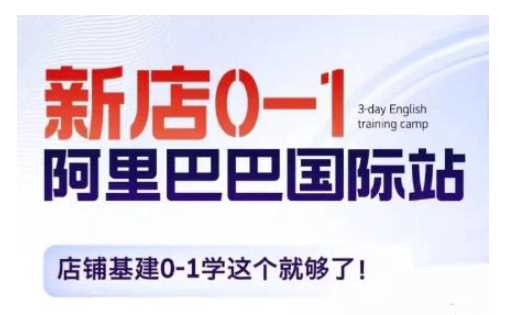 阿里巴巴国际站新店0-1,店铺基建0-1学这个就够了-轻创社项目网