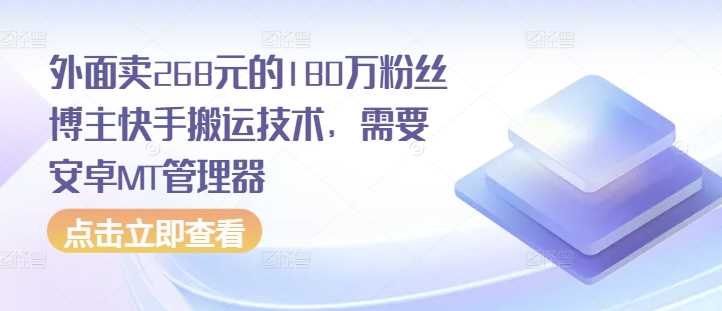 外面卖268元的180万粉丝博主快手搬运技术,需要安卓MT管理器-轻创社项目网