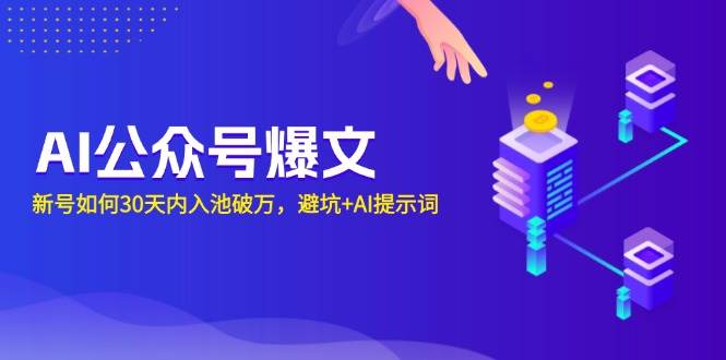 (13739期)AI公众号爆文:新号如何30天内入池破万,避坑+AI提示词-轻创社项目网
