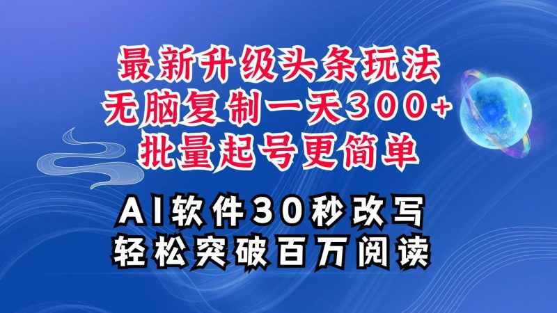 AI头条最新玩法,复制粘贴单号搞个300+,批量起号随随便便一天四位数,超详细课程-轻创社项目网