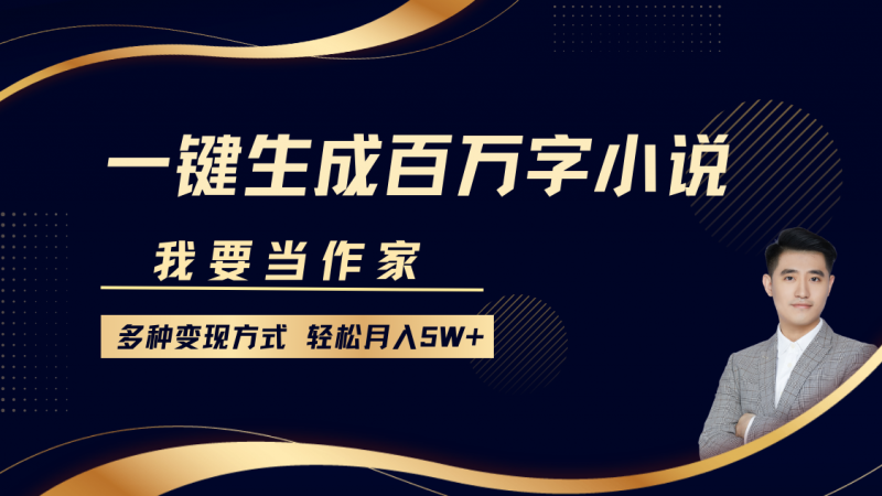 我要当作家,一键生成百万字小说,多种变现方式,轻松月入5W+-轻创社项目网
