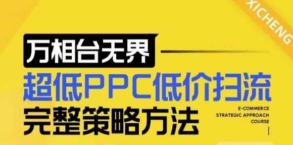 【2024新版】万相台无界,超低PPC低价扫流完整策略方法,店铺核心选款和低价盈选款方法-轻创社项目网
